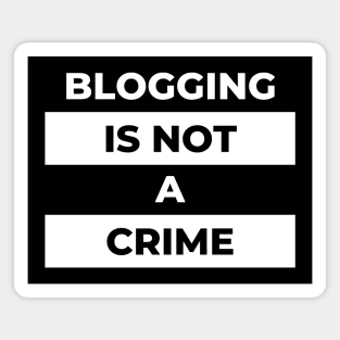 Blogging Is Not A Crime (White Print) Magnet